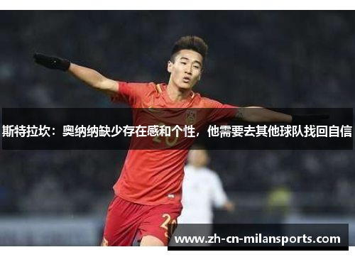 斯特拉坎：奥纳纳缺少存在感和个性，他需要去其他球队找回自信