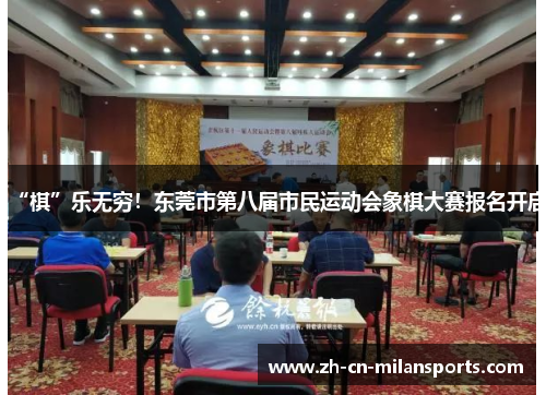 “棋”乐无穷！东莞市第八届市民运动会象棋大赛报名开启